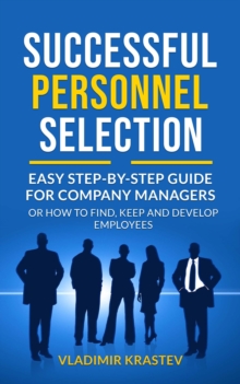 Successful Personnel Selection : EASY STEP-BY-STEP GUIDE FOR COMPANY MANAGERS, OR HOW TO FIND, KEEP AND DEVELOP EMPLOYEES