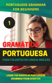 Portuguese Grammar for Beginners : Learn the basics of grammar from scratch