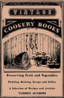 Preserving Fruit and Vegetables - Pickling, Brining, Syrups and Jellies - A Selection of Recipes and Articles