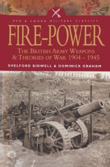 Fire-Power : The British Army Weapons & Theories of War 1904-1945