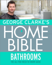 George Clarke's Home Bible: Bathrooms : The All-You-Need-To-Know Guide