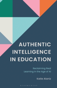 Authentic Intelligence in Education : Reclaiming Real Learning in the Age of AI.
