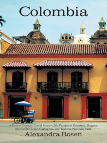 Colombia : A Rosen-Cooney Travel Story-No Passports Required: Bogota, the Coffee Zone, Cartagena, and Tayrona National Park