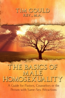 Basics of Male Homosexuality (A Guide for Pastors, Counselors or the Person with Same-Sex Attractions)