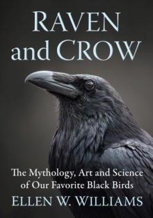 Raven and Crow : The Mythology, Art and Science of Our Favorite Black Birds