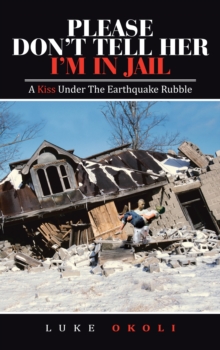 Please Don't Tell Her I'm in Jail : A Kiss Under the Earthquake Rubble