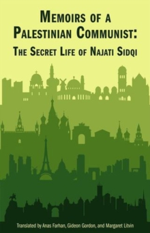 Memoirs of a Palestinian Communist : The Secret Life of Najiti Sidqi