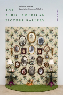 The Afric-American Picture Gallery : William J. Wilson's Speculative Museum of Black Art