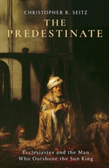The Predestinate : Ecclesiastes and the Man Who Outshone the Sun King