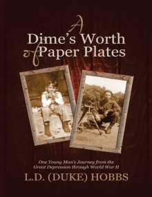 A Dime's Worth of Paper Plates: One Young Man's Journey from the Great Depression Through World War II