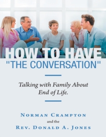 How to Have "the Conversation": Talking With Family About End of Life.