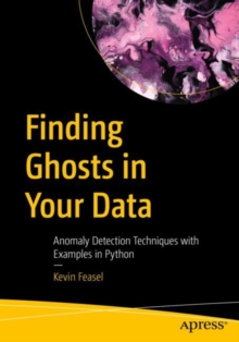 Finding Ghosts in Your Data : Anomaly Detection Techniques with Examples in Python
