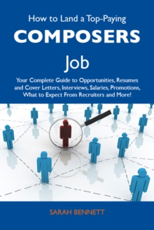 How to Land a Top-Paying Composers Job: Your Complete Guide to Opportunities, Resumes and Cover Letters, Interviews, Salaries, Promotions, What to Expect From Recruiters and More