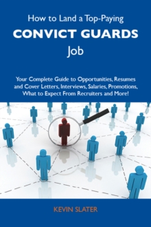 How to Land a Top-Paying Convict guards Job: Your Complete Guide to Opportunities, Resumes and Cover Letters, Interviews, Salaries, Promotions, What to Expect From Recruiters and More