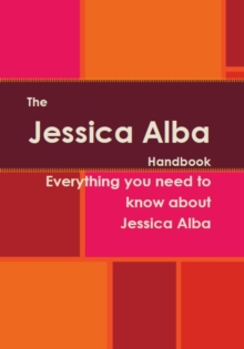 Jessica Alba Handbook - Everything you need to know about Jessica Alba
