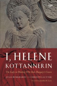 I, Helene Kottannerin : The Lady-in-Waiting Who Stole Hungary's Crown