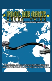 Fool Me Once, Never Twice : A Story of Action, Suspense and Romance That Follows Military Cops from Africa to the Us as It Takes Them Twenty Years to Close the Case