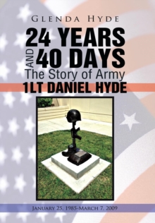 24 Years and 40 Days the Story of Army 1lt Daniel Hyde : January 25, 1985-March 7, 2009