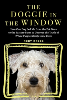 The Doggie in the Window : How One Dog Led Me from the Pet Store to the Factory Farm to Uncover the Truth of Where Puppies Really Come From
