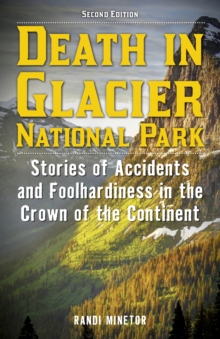Death in Glacier National Park : Stories of Accidents and Foolhardiness in the Crown of the Continent