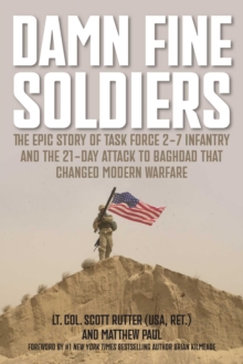 Damn Fine Soldiers : The Epic Story of Task Force 2-7 Infantry and the 21-Day Attack to Baghdad That Changed Modern Warfare