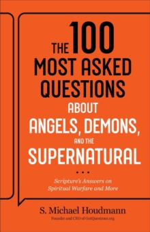 The 100 Most Asked Questions about Angels, Demons, and the Supernatural : Scripture's Answers on Spiritual Warfare and More