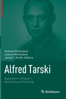 Alfred Tarski : Early Work in Poland-Geometry and Teaching