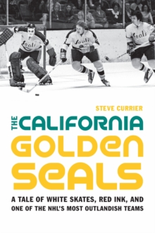 California Golden Seals : A Tale of White Skates, Red Ink, and One of the NHL's Most Outlandish Teams