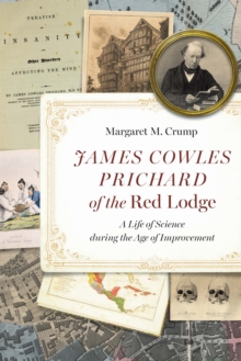 James Cowles Prichard of the Red Lodge : A Life of Science During the Age of Improvement