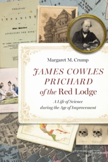 James Cowles Prichard of the Red Lodge : A Life of Science During the Age of Improvement
