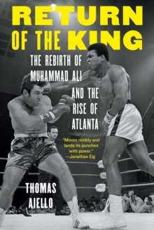 Return of the King : The Rebirth of Muhammad Ali and the Rise of Atlanta