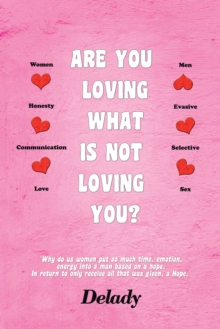 Are You Loving What Is Not Loving You? : "Why Do Us Women Put so Much Time, Emotion, Energy into a Man Based on a Hope. in Return to Only Receive All That Was Given, a Hope."