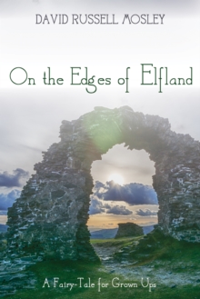 On the Edges of Elfland : A Fairy-Tale for Grown Ups