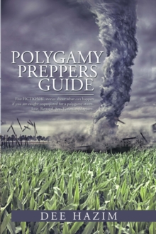 Polygamy Preppers Guide : Five Fictional Stories About What Can Happen If You Are Caught Unprepared for a Polygamy Storm. Lust, Betrayal, Sex, Violence, Mayhem.