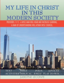 My Life in Christ in This Modern Society : Proverbs 1 V 5 : a Wise Man Will Hear and Increase Learning, a Man of Understanding Will Attain Wise Counsel.