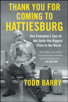 Thank You for Coming to Hattiesburg : One Comedian's Tour of Not-Quite-the-Biggest Cities in the World