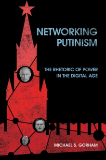 Networking Putinism : The Rhetoric of Power in the Digital Age