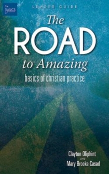 The Road to Amazing Leader Guide : Basics of Christian Practice