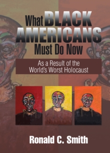 What Black Americans Must Do Now : As a Result of the World'S Worst Holocaust