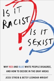 Is It Racist? Is It Sexist? : Why Red and Blue White People Disagree, and How to Decide in the Gray Areas