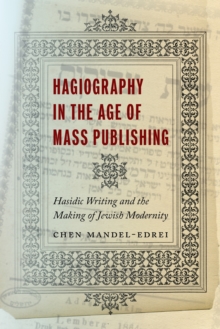 Hagiography in the Age of Mass Publishing : Hasidic Writing and the Making of Jewish Modernity