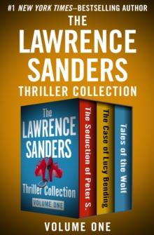 The Lawrence Sanders Thriller Collection Volume One : The Seduction of Peter S., The Case of Lucy Bending, and Tales of the Wolf