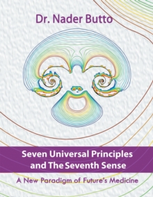 Seven Universal Principles and the Seventh Sense : A New Paradigm of Future'S Medicine