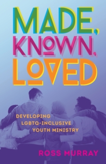 Ross Murray Made, Known, Loved: Developing LGBTQ-Inclusive Youth Ministry