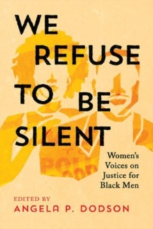 We Refuse to Be Silent : Womens Voices on Justice for Black Men