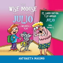 The Wise Mouse and His Friend Julio/El Sabio Raton Y Su Amigo Julio : Children's Play. Obra Infantil.