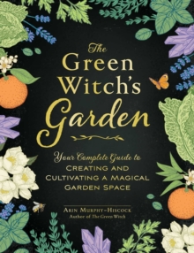 The Green Witch's Garden Journal: From Herbs and Flowers to