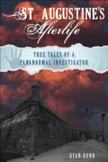 St. Augustine's Afterlife : True Tales of a Paranormal Investigator