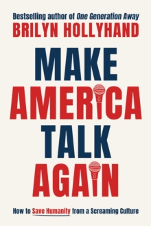 Make America Talk Again : How to Save Humanity from a Screaming Culture
