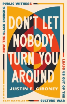 Don't Let Nobody Turn You Around : How the Black Church's Public Witness Leads Us out of the Culture War
